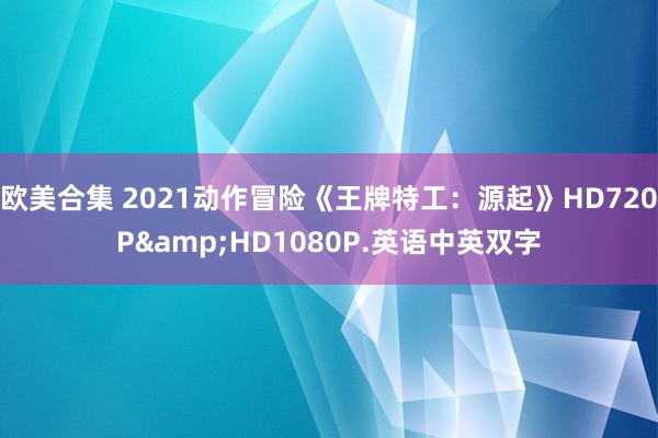 欧美合集 2021动作冒险《王牌特工:源起》HD720P&HD1080P.英语中英双字
