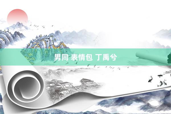 男同 表情包 丁禹兮
