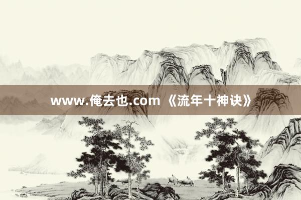 www.俺去也.com 《流年十神诀》